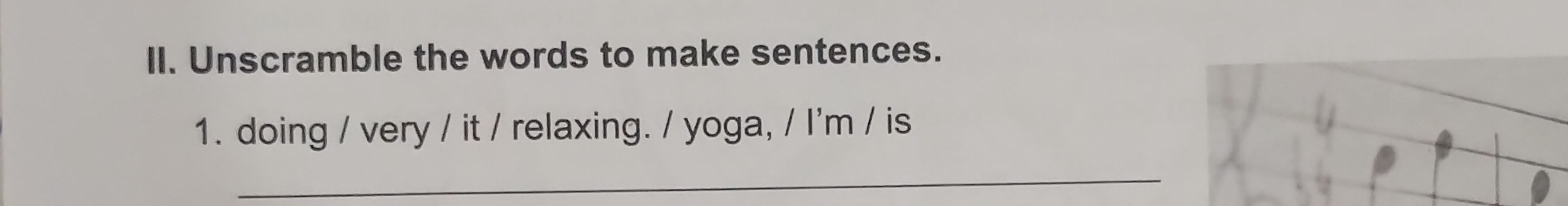 Unscramble the words to make sentences. 
1. doing / very / it / relaxing. / yoga, / I'm / is 
_