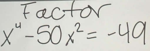 Factor
x^4-50x^2=-49