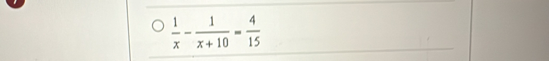  1/x - 1/x+10 = 4/15 