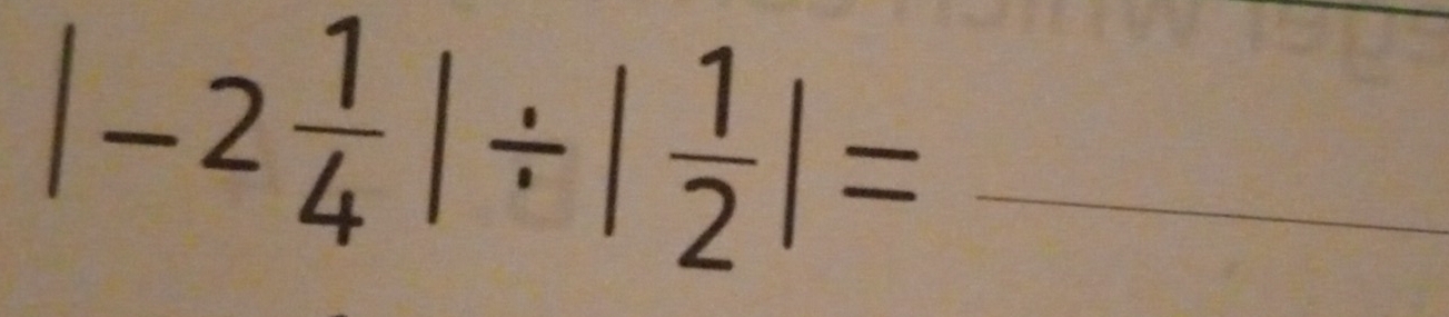 |-2 1/4 |/ | 1/2 |= _