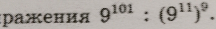 ражения 9^(101):(9^(11))^9.