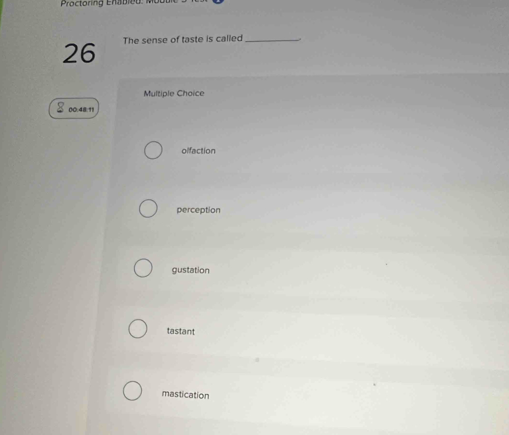 Proctoring Enabled: Mout
The sense of taste is called _,
26
Multiple Choice
00:48:11
olfaction
perception
gustation
tastant
mastication