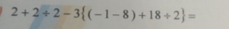 2+2/ 2-3 (-1-8)+18/ 2 =