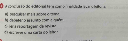 ④ A conclusão do editorial tem como finalidade levar o leitor a:
a) pesquisar mais sobre o tema.
b) debater o assunto com alguém.
c) ler a reportagem da revista.
d) escrever uma carta do leitor.