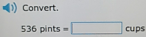 Convert.
536pint ts =□ cups