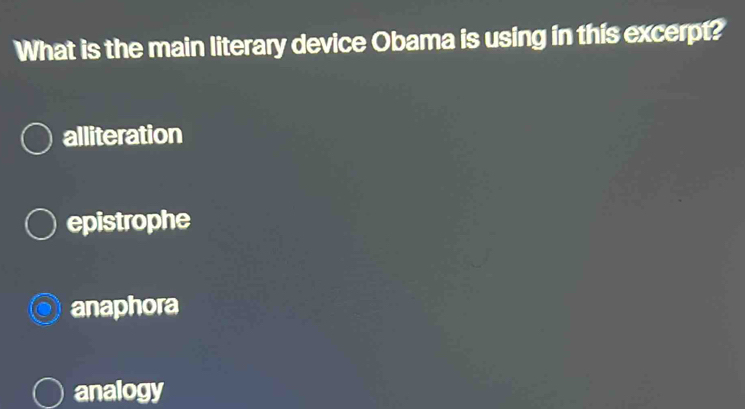 What is the main literary device Obama is using in this excerpt?
alliteration
epistrophe
anaphora
analogy