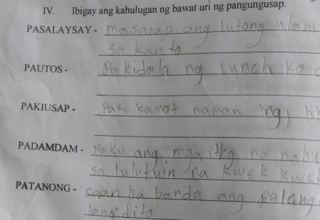 Ibigay ang kahulugan ng bawat uri ng pangungusap. 
PASALAYSAY -_ 
_ 
PAUTOS - 
_ 
_ 
_ 
PAKIUSAP - 
_ 
_ 
_ 
PADAMDAM - 
_ 
PATANONG - 
_ 
_