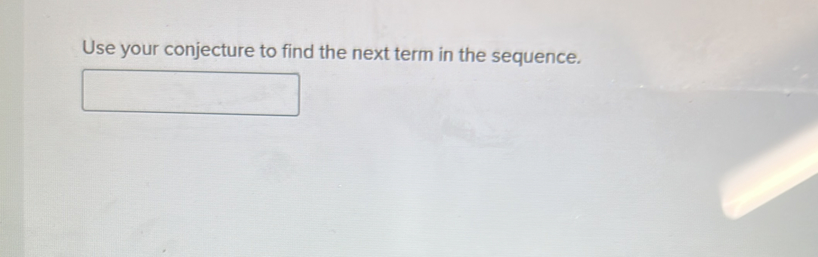 Use your conjecture to find the next term in the sequence.