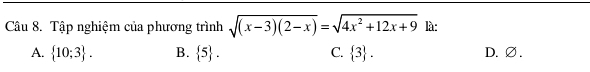 Tập nghiệm của phương trình sqrt((x-3)(2-x))=sqrt(4x^2+12x+9) là:
A.  10;3. B.  5. C.  3. D. ∅.