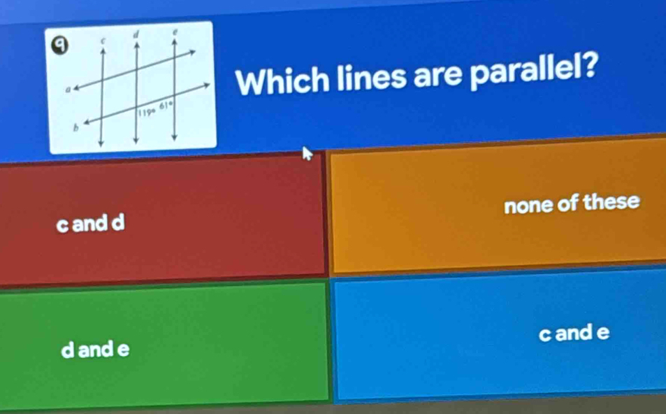 Which lines are parallel?
c and d none of these
dande cand e