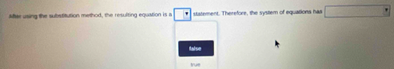 After using the substitution method, the resulting equation is a statement. Therefore, the system of equations has □
faise
true