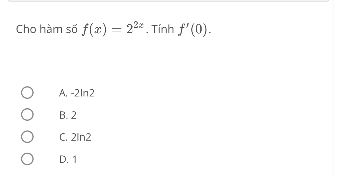 Cho hàm số f(x)=2^(2x). Tính f'(0).
A. -2ln2
B. 2
C. 2In2
D. 1