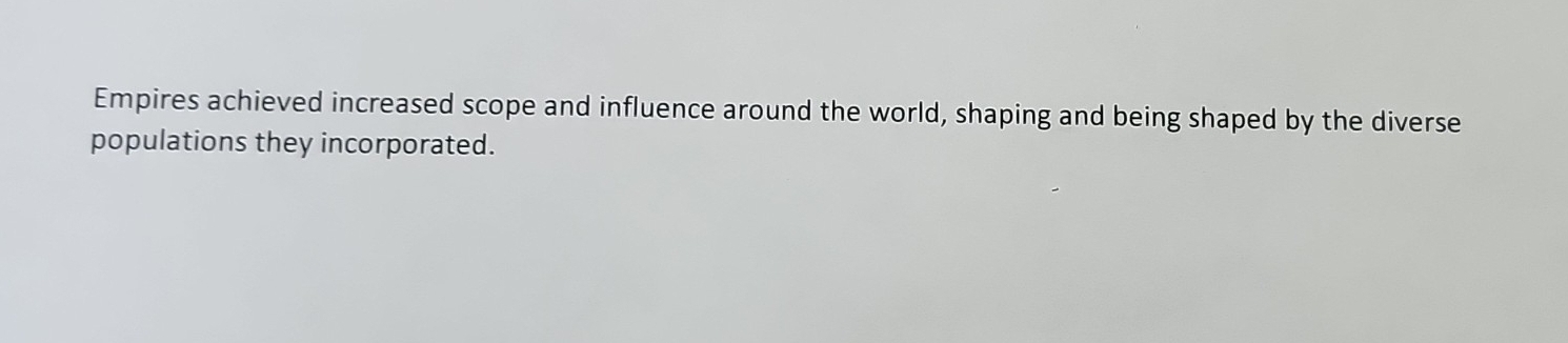 Empires achieved increased scope and influence around the world, shaping and being shaped by the diverse 
populations they incorporated.