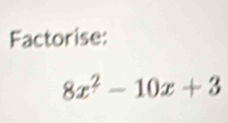 Factorise:
8x^2-10x+3