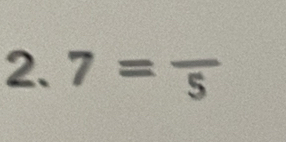 7=frac 5