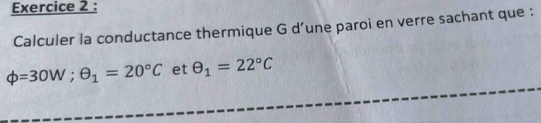 Calculer la conductance thermique G d’une paroi en verre sachant que :
varphi =30W; θ _1=20°C et θ _1=22°C