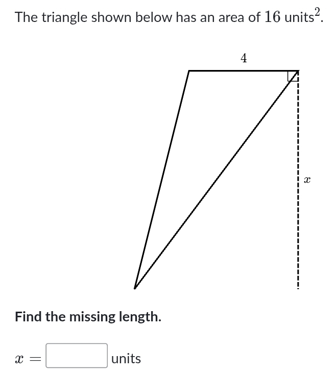 The triangle shown below has an area of 16units^2. 
Find the missing length.
x=□ units