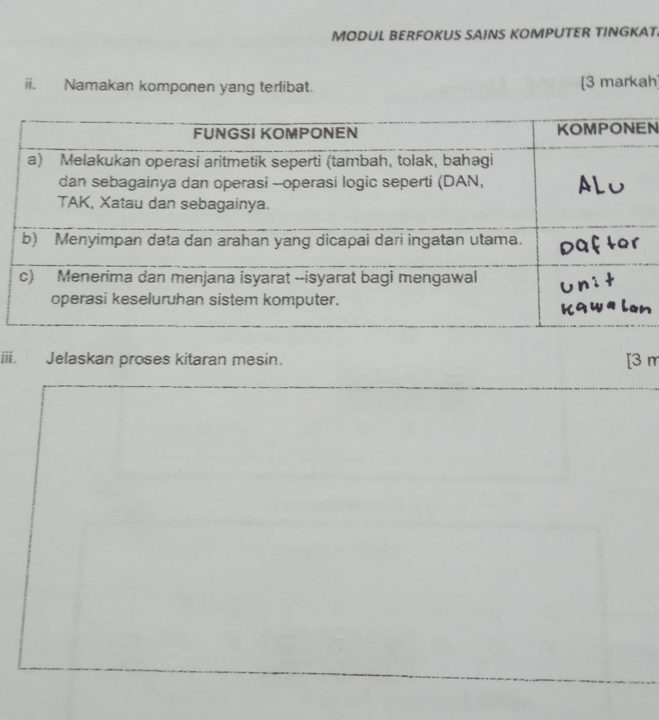 MODUL BERFOKUS SAINS KOMPUTER TINGKAT. 
ii. Namakan komponen yang terlibat. [3 markah] 
N 
i Jelaskan proses kitaran mesin. 3m