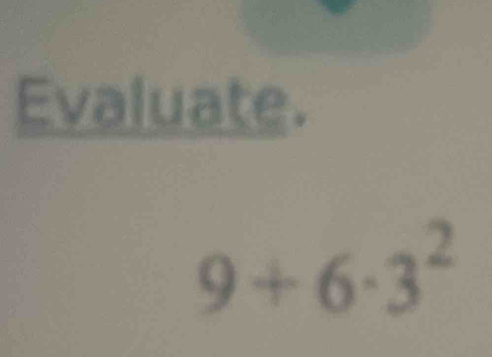 Evaluate.
9+6· 3^2