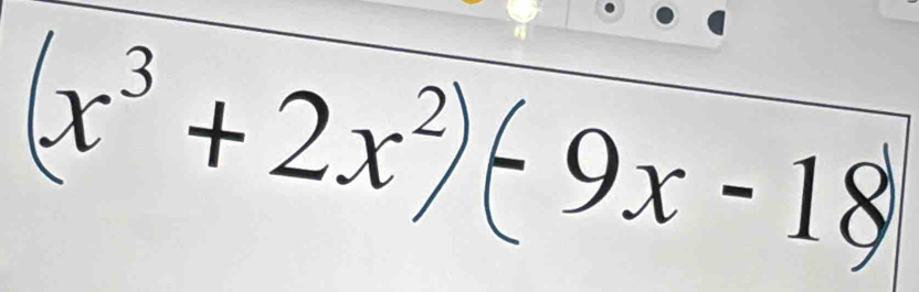 (x³ +2x²) ( 9x - 18