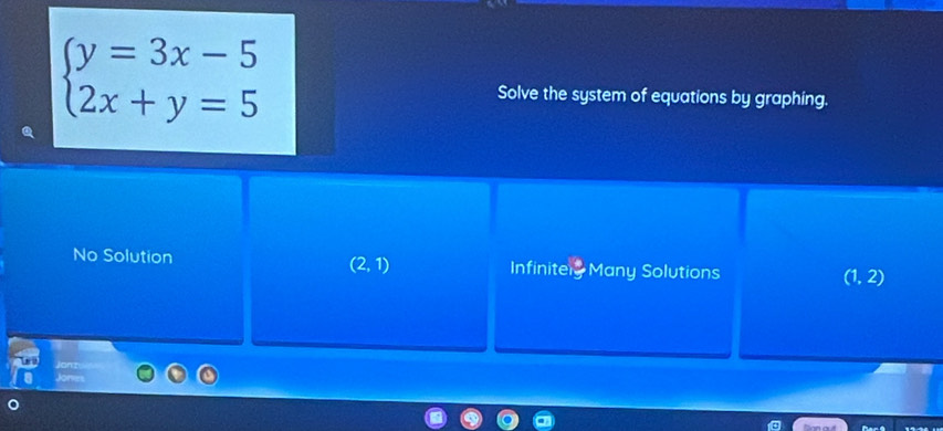 beginarrayl y=3x-5 2x+y=5endarray.
Solve the system of equations by graphing.
No Solution (2,1) Infinite° Many Solutions (1,2)