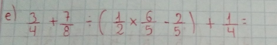  3/4 + 7/8 / ( 1/2 *  6/5 - 2/5 )+ 1/4 =