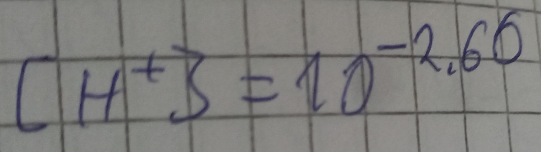 [H^+3=10^(-2.60)