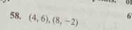 0 
58. (4,6), (8,-2)
6'