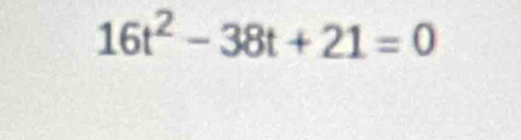 16t^2-38t+21=0