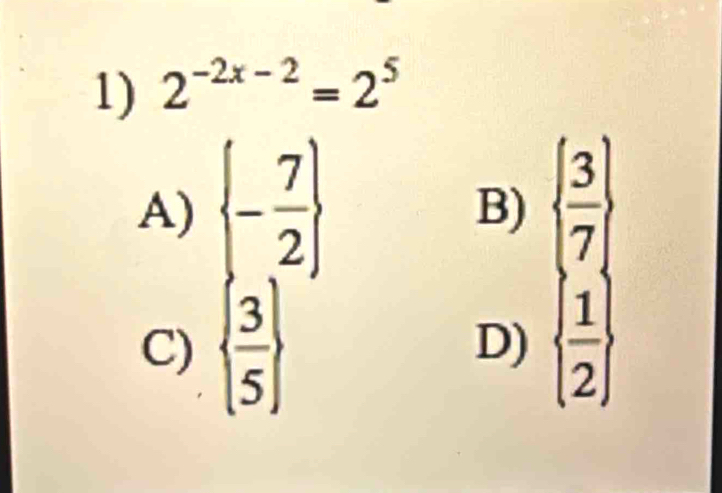 2^(-2x-2)=2^5
A)  - 7/2    3/7 
B)
C)   3/5    1/2 
D)