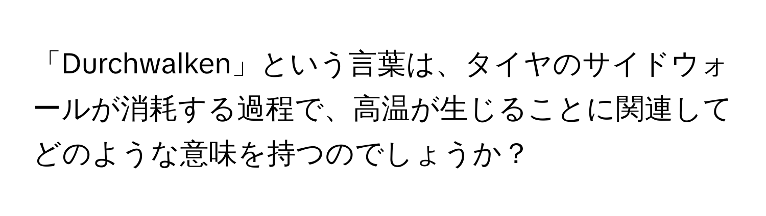 「Durchwalken」という言葉は、タイヤのサイドウォールが消耗する過程で、高温が生じることに関連してどのような意味を持つのでしょうか？