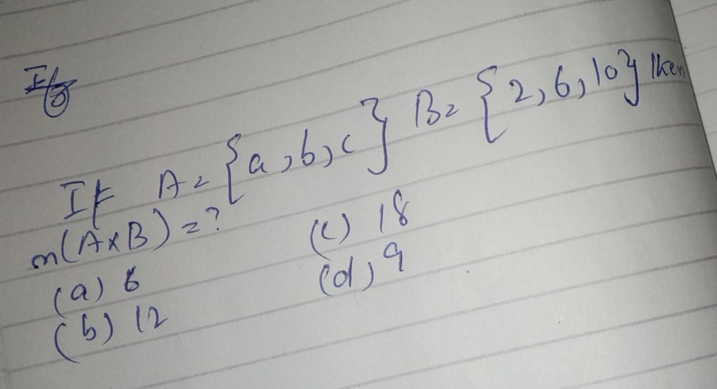 lkeen
It A= a,b,c B= 2,6,10
m(A* B)=
(C ) 18
(a) 6
(6) 12 (01) 9