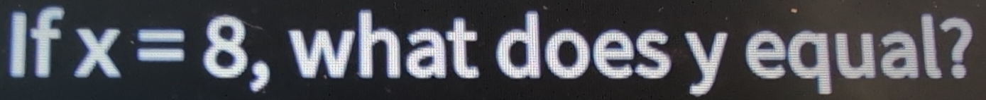 If x=8 , what does y equal?