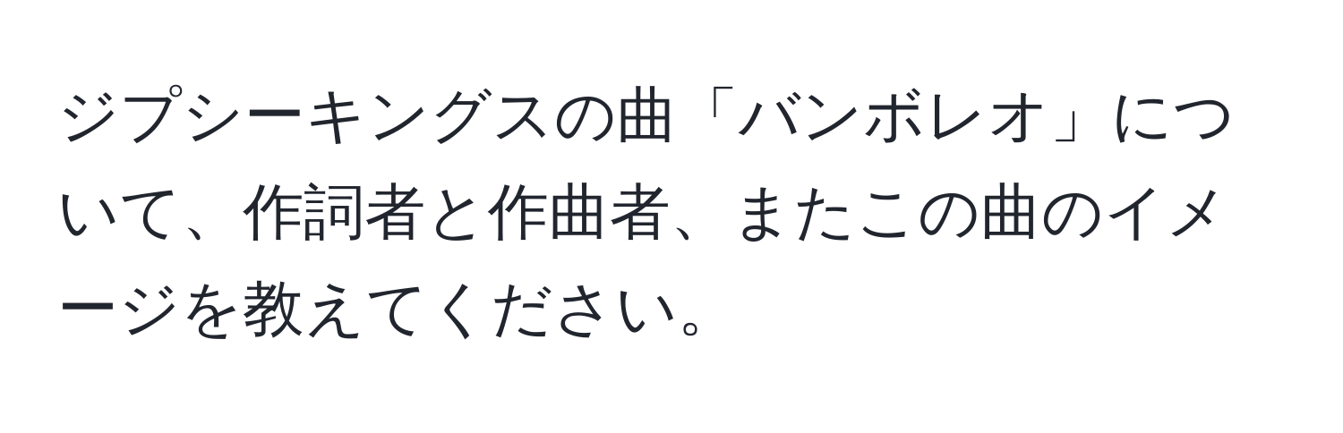 ジプシーキングスの曲「バンボレオ」について、作詞者と作曲者、またこの曲のイメージを教えてください。