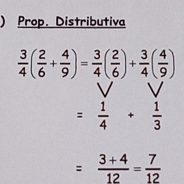 ) Prop. Distributiva
 3/4 ( 2/6 + 4/9 )= 3/4 ( 2/6 )+ 3/4 ( 4/9 )
= 1/4 + 1/3 
= (3+4)/12 = 7/12 