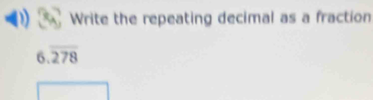 Write the repeating decimal as a fraction
6.overline 278