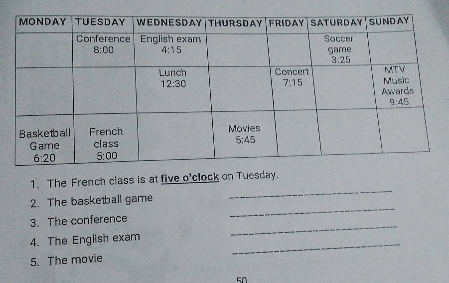 The French class is at five o'clock on Tuesday.
2. The basketball game
_
_
3. The conference
_
_
4. The English exam
5. The movie
50