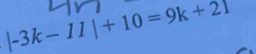 |-3k-11|+10=9k+21