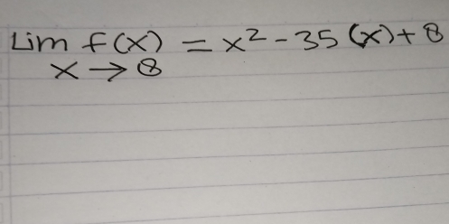 lim _xto 8f(x)=x^2-35(x)+8