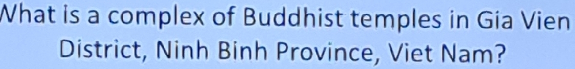 What is a complex of Buddhist temples in Gia Vien 
District, Ninh Binh Province, Viet Nam?