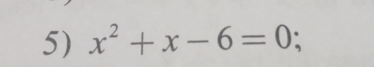 x^2+x-6=0;