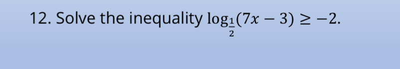 Solve the inequality log _ 1/2 (7x-3)≥ -2.