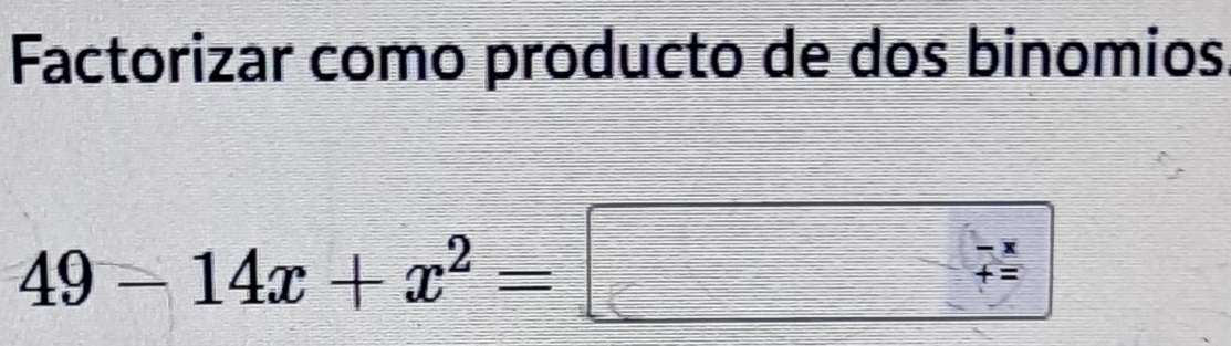 Factorizar como producto de dos binomios
49-14x+x^2=□