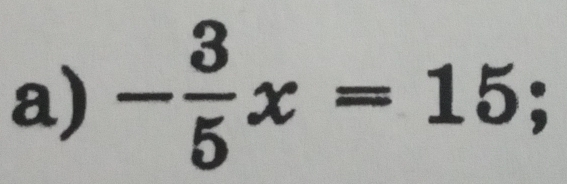 - 3/5 x=15;