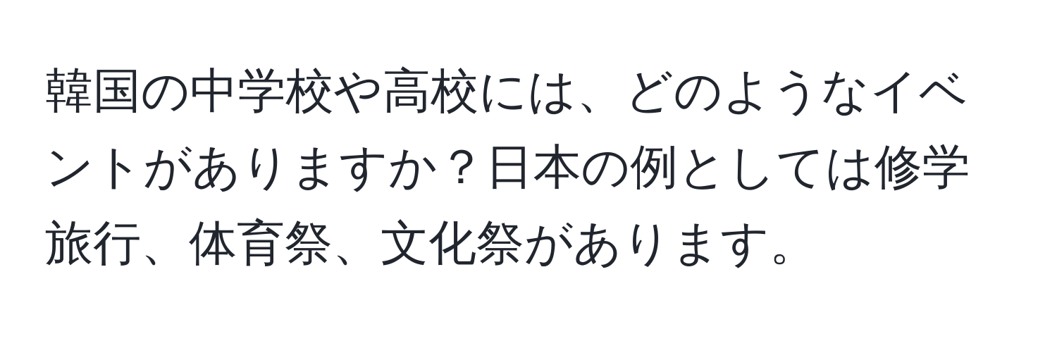 韓国の中学校や高校には、どのようなイベントがありますか？日本の例としては修学旅行、体育祭、文化祭があります。