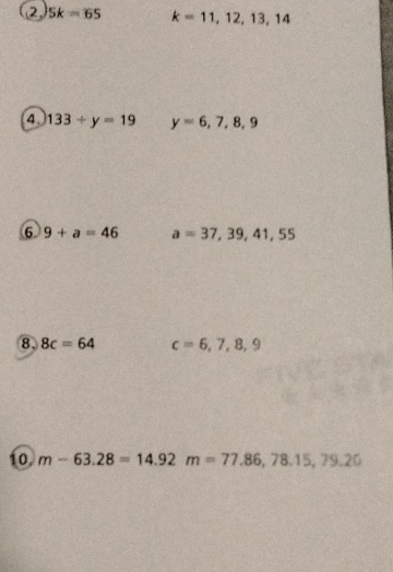 2, 5k=65 k=11,12,13,14
4 133/ y=19 y=6,7,8,9
⑥ 9+a=46 a=37,39,41,55
8、 8c=64 c=6,7,8,9
10 m-63.28=14.92m=77.86,78.15,79.20