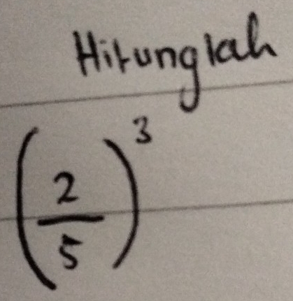 Hironglah
( 2/5 )^3