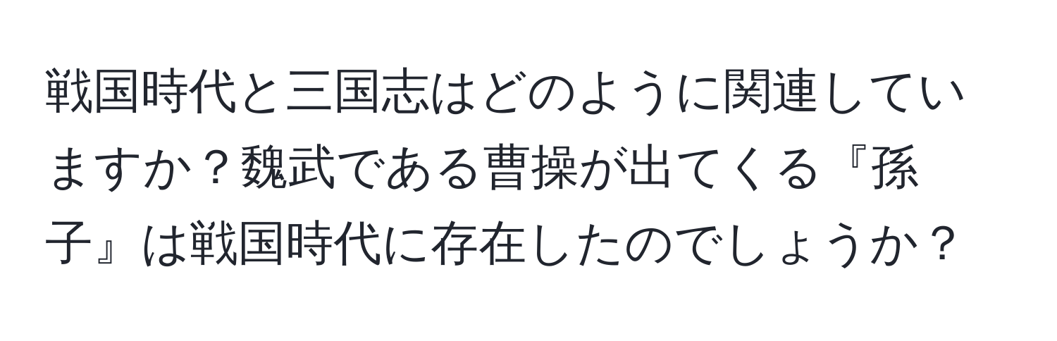 戦国時代と三国志はどのように関連していますか？魏武である曹操が出てくる『孫子』は戦国時代に存在したのでしょうか？