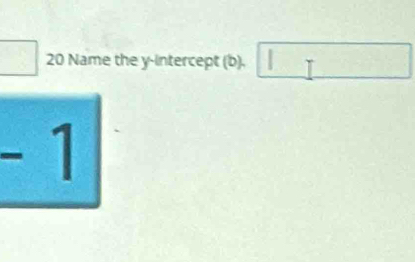 [ 20 Name the y-intercept (b). □ 
x_v^circ 
-1