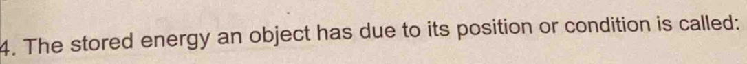 The stored energy an object has due to its position or condition is called: